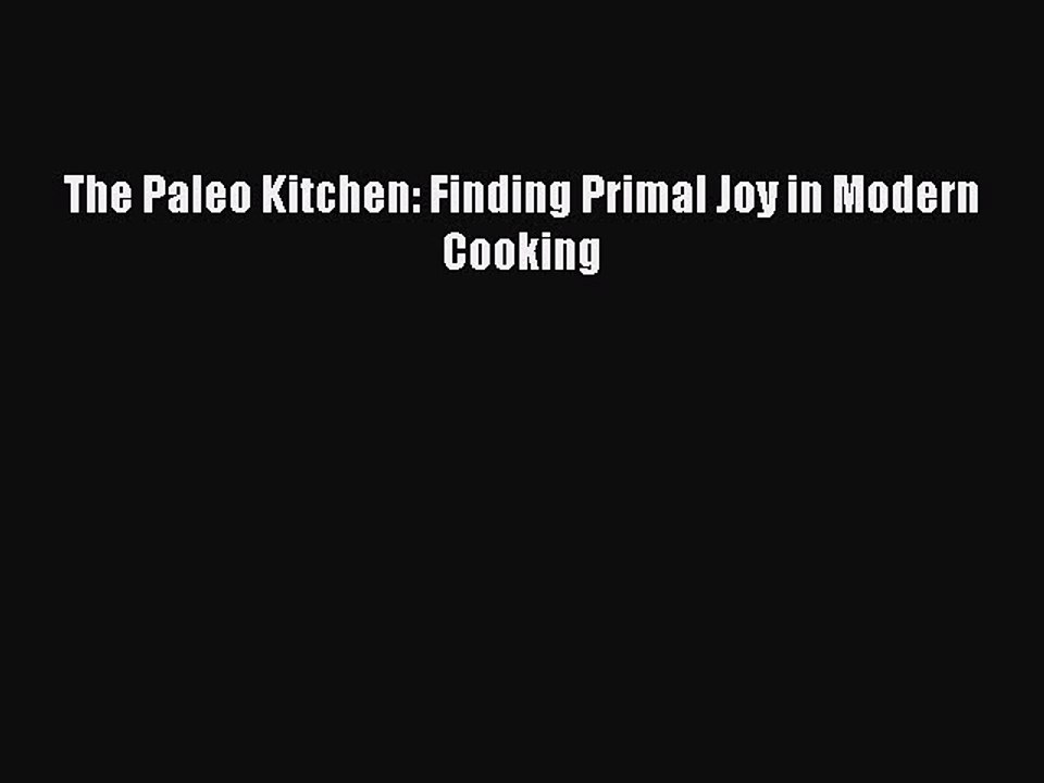 Read The Paleo Kitchen: Finding Primal Joy in Modern Cooking Ebook Free