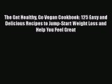 Read The Get Healthy Go Vegan Cookbook: 125 Easy and Delicious Recipes to Jump-Start Weight