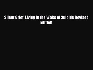 Download Silent Grief: Living in the Wake of Suicide Revised Edition Ebook Online