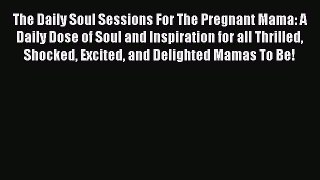 Read The Daily Soul Sessions For The Pregnant Mama: A Daily Dose of Soul and Inspiration for