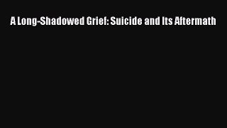 Download A Long-Shadowed Grief: Suicide and Its Aftermath PDF Free