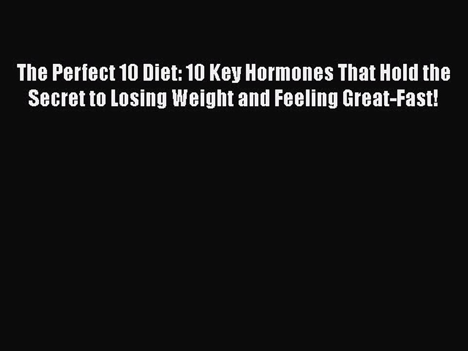 Read The Perfect 10 Diet: 10 Key Hormones That Hold the Secret to Losing Weight and Feeling