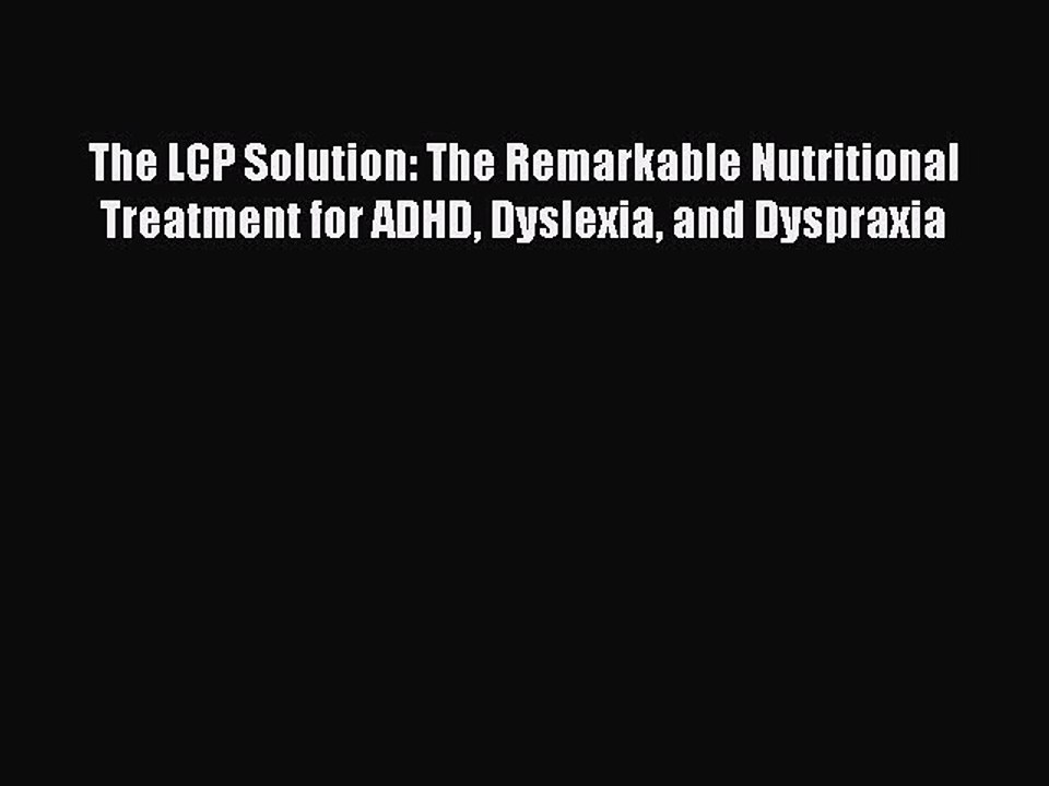 Read The LCP Solution: The Remarkable Nutritional Treatment for ADHD Dyslexia and Dyspraxia