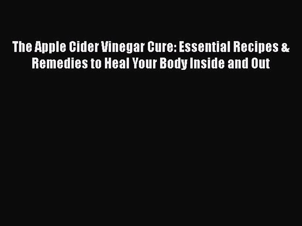 Read The Apple Cider Vinegar Cure: Essential Recipes & Remedies to Heal Your Body Inside and