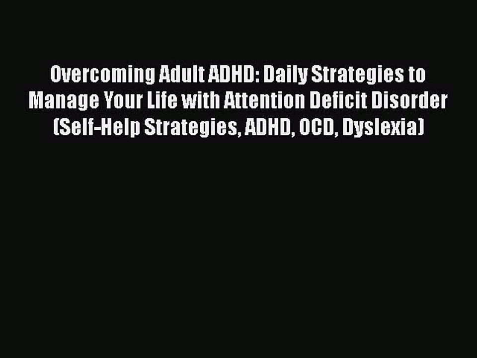Read Overcoming Adult ADHD: Daily Strategies to Manage Your Life with Attention Deficit Disorder