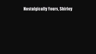 Read Nostalgically Yours Shirley Ebook Free