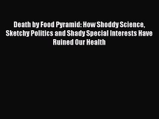 Read Death by Food Pyramid: How Shoddy Science Sketchy Politics and Shady Special Interests