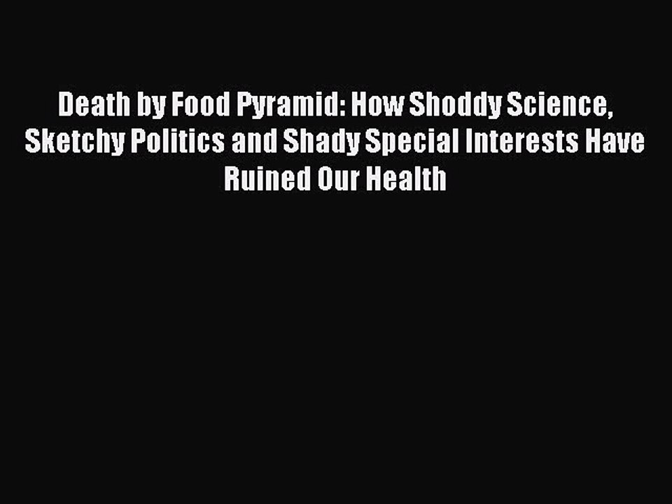Read Death by Food Pyramid: How Shoddy Science Sketchy Politics and Shady Special Interests
