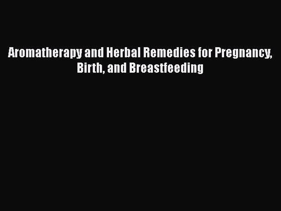 Read Books Aromatherapy and Herbal Remedies for Pregnancy Birth and Breastfeeding PDF Online