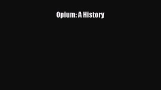 Read Opium: A History PDF Online