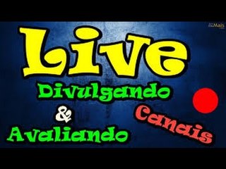 LIVE:Avaliando E Divulgando Canais