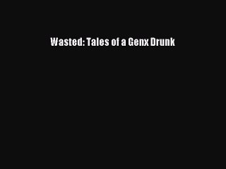 Read Wasted: Tales of a Genx Drunk Ebook Online