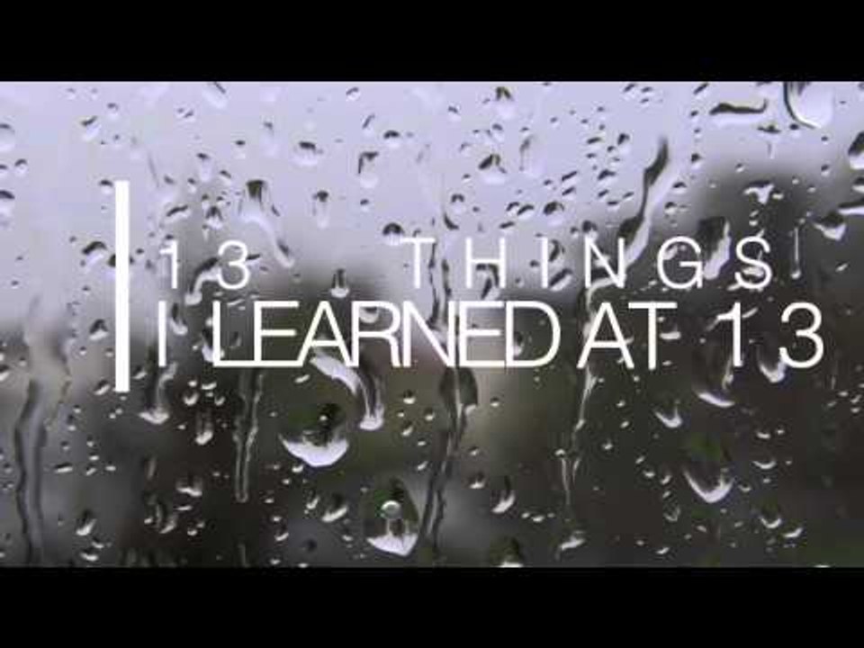 13 THINGS I LEARNED AT 13