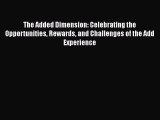 Read The Added Dimension: Celebrating the Opportunities Rewards and Challenges of the Add Experience