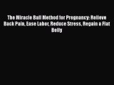 Download The Miracle Ball Method for Pregnancy: Relieve Back Pain Ease Labor Reduce Stress