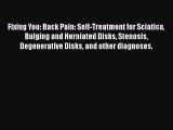 Read Fixing You: Back Pain: Self-Treatment for Sciatica Bulging and Herniated Disks Stenosis