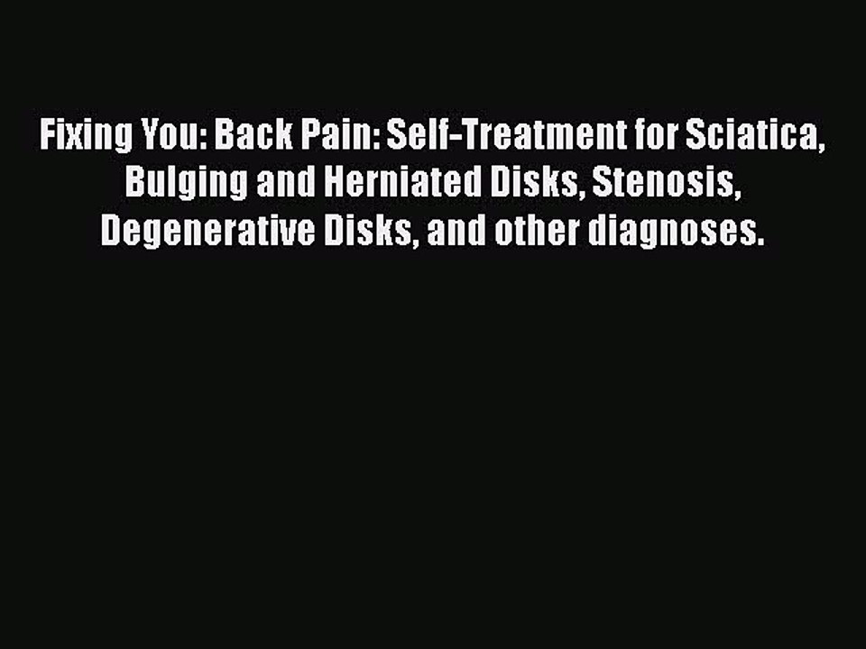 Read Fixing You: Back Pain: Self-Treatment for Sciatica Bulging and Herniated Disks Stenosis