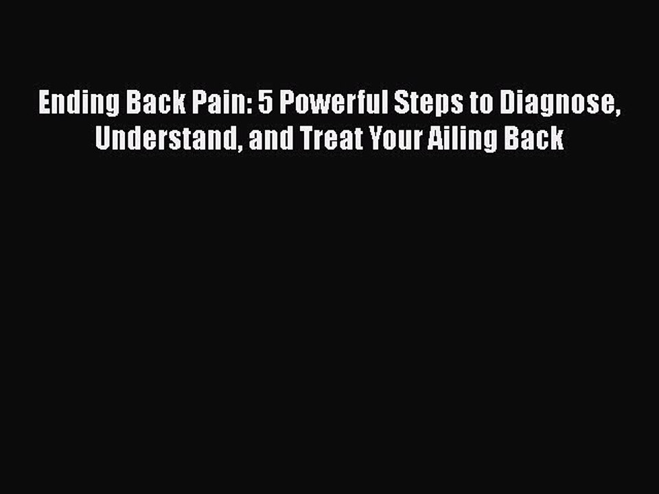 Read Ending Back Pain: 5 Powerful Steps to Diagnose Understand and Treat Your Ailing Back Ebook
