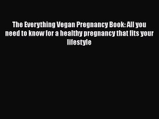 Read The Everything Vegan Pregnancy Book: All you need to know for a healthy pregnancy that