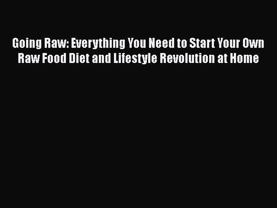 Read Going Raw: Everything You Need to Start Your Own Raw Food Diet and Lifestyle Revolution