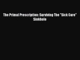 Read The Primal Prescription: Surviving The Sick Care Sinkhole PDF Free