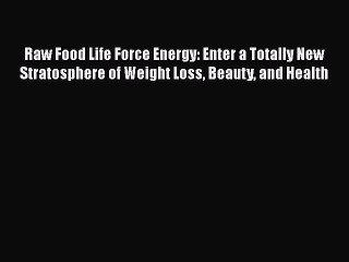 Read Raw Food Life Force Energy: Enter a Totally New Stratosphere of Weight Loss Beauty and