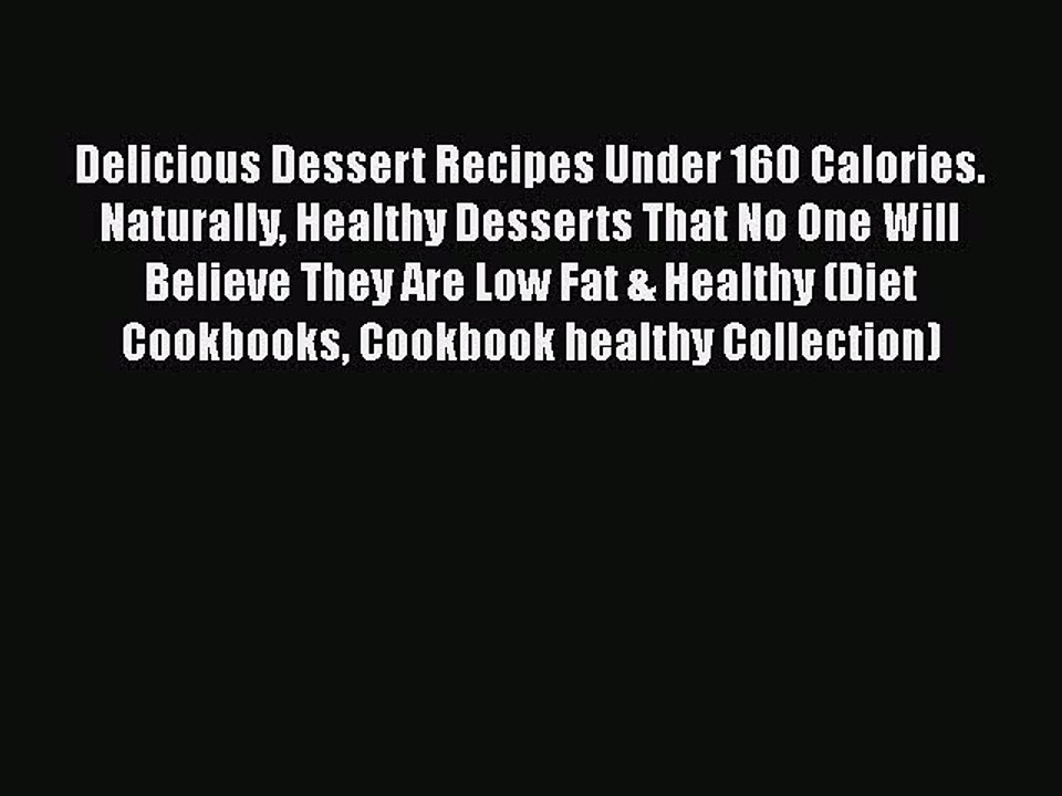 Download Delicious Dessert Recipes Under 160 Calories. Naturally Healthy Desserts That No One