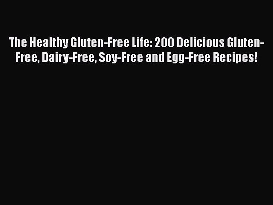 Read The Healthy Gluten-Free Life: 200 Delicious Gluten-Free Dairy-Free Soy-Free and Egg-Free