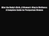 Read After the Baby's Birth...A Woman's Way to Wellness: A Complete Guide for Postpartum Women