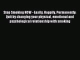 Read Stop Smoking NOW - Easily Happily Permanently: Quit by changing your physical emotional