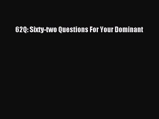 Read Books 62Q: Sixty-two Questions For Your Dominant E-Book Free