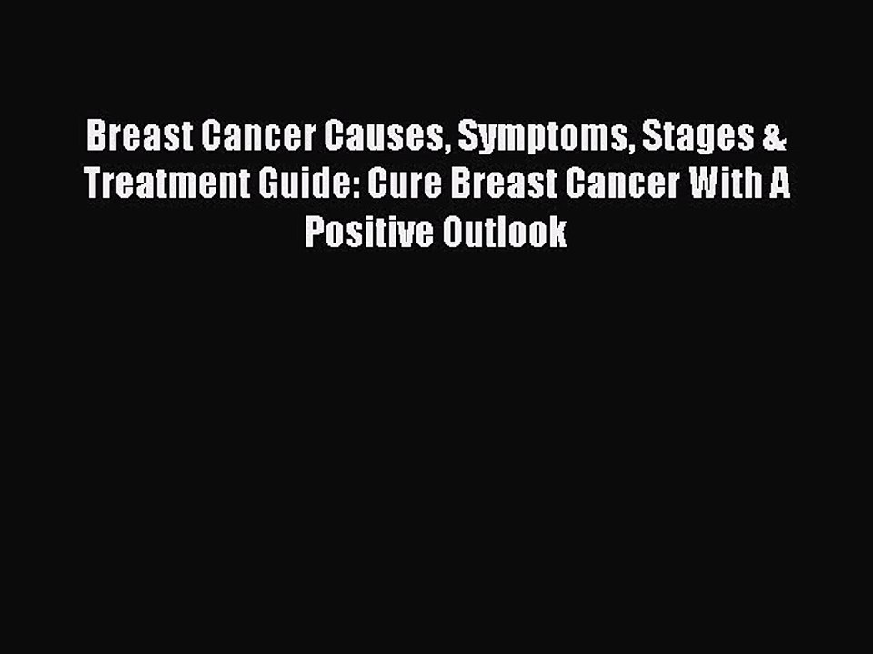 Read Books Breast Cancer Causes Symptoms Stages & Treatment Guide: Cure Breast Cancer With