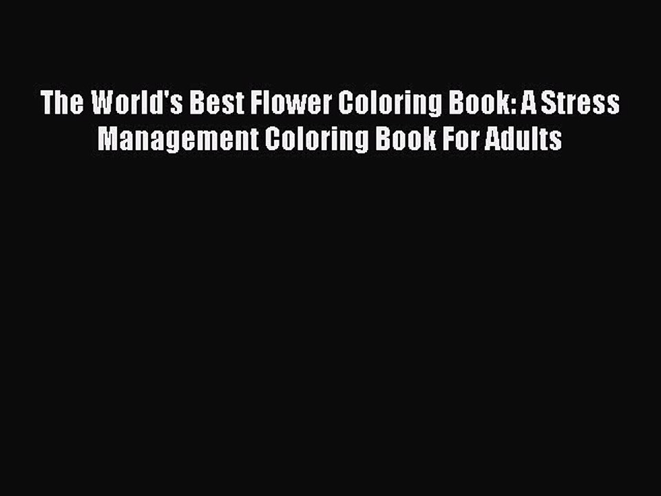 Read Books The World's Best Flower Coloring Book: A Stress Management Coloring Book For Adults