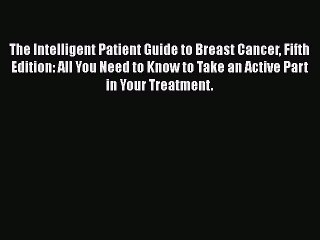 Read The Intelligent Patient Guide to Breast Cancer Fifth Edition: All You Need to Know to