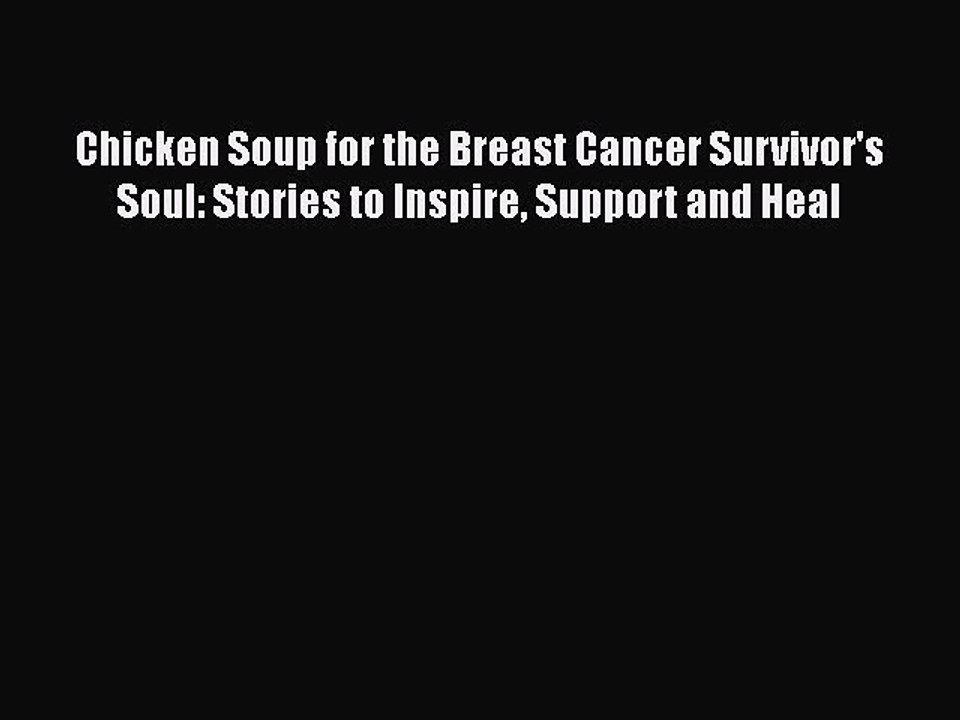 Read Chicken Soup for the Breast Cancer Survivor's Soul: Stories to Inspire Support and Heal
