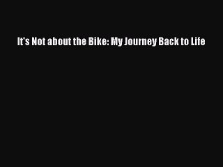 Read It's Not about the Bike: My Journey Back to Life Ebook Free
