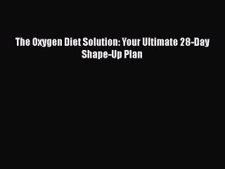 Download The Oxygen Diet Solution: Your Ultimate 28-Day Shape-Up Plan PDF Online