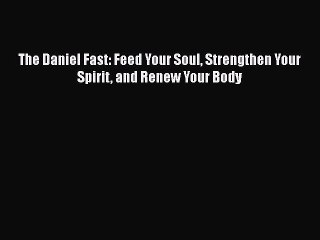 Download The Daniel Fast: Feed Your Soul Strengthen Your Spirit and Renew Your Body Ebook Online
