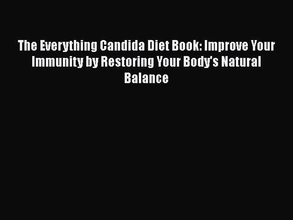Read Books The Everything Candida Diet Book: Improve Your Immunity by Restoring Your Body's
