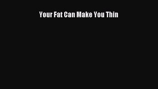 Read Your Fat Can Make You Thin Ebook Free