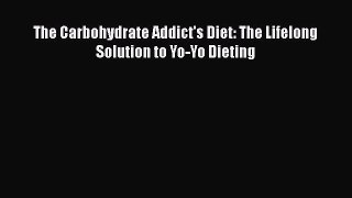 Download The Carbohydrate Addict's Diet: The Lifelong Solution to Yo-Yo Dieting PDF Free
