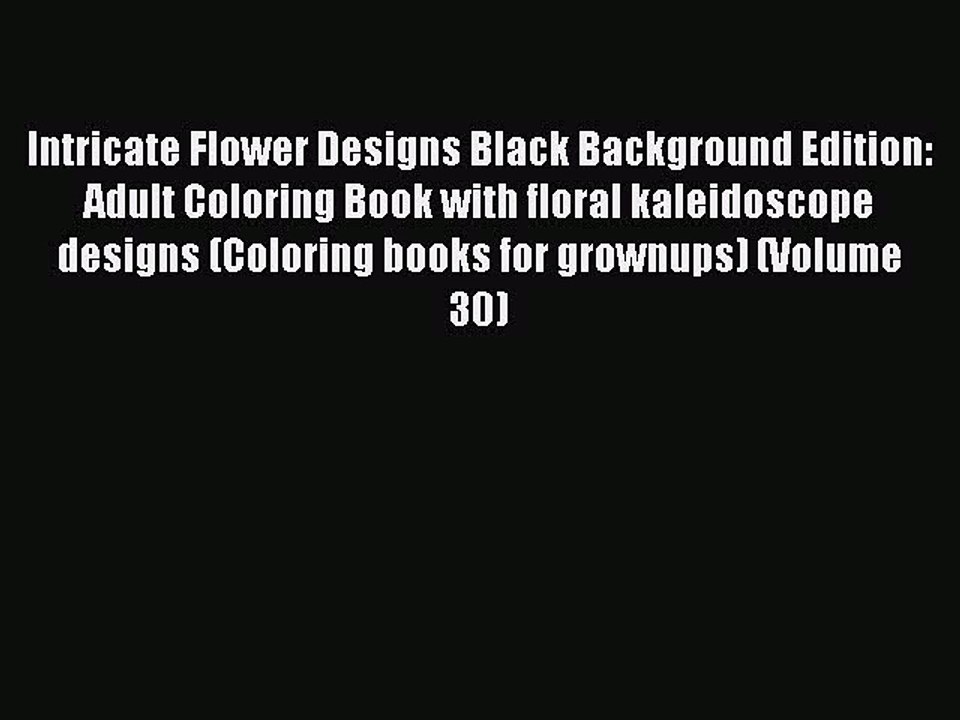 Read Books Intricate Flower Designs Black Background Edition: Adult Coloring Book with floral