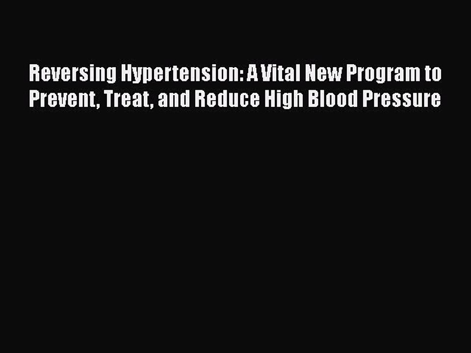 Read Reversing Hypertension: A Vital New Program to Prevent Treat and Reduce High Blood Pressure