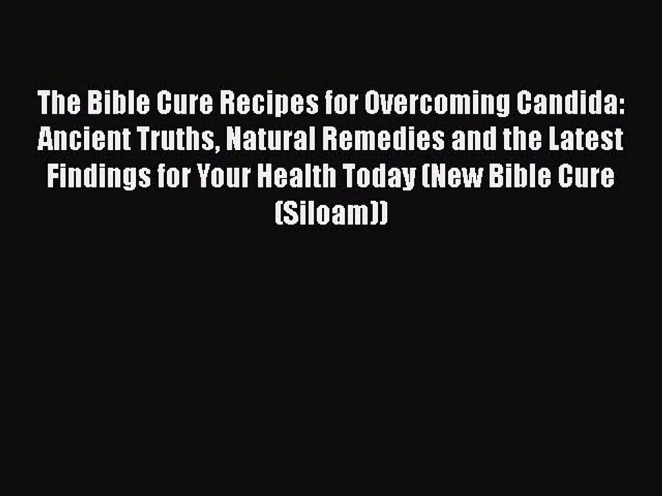Read Books The Bible Cure Recipes for Overcoming Candida: Ancient Truths Natural Remedies and