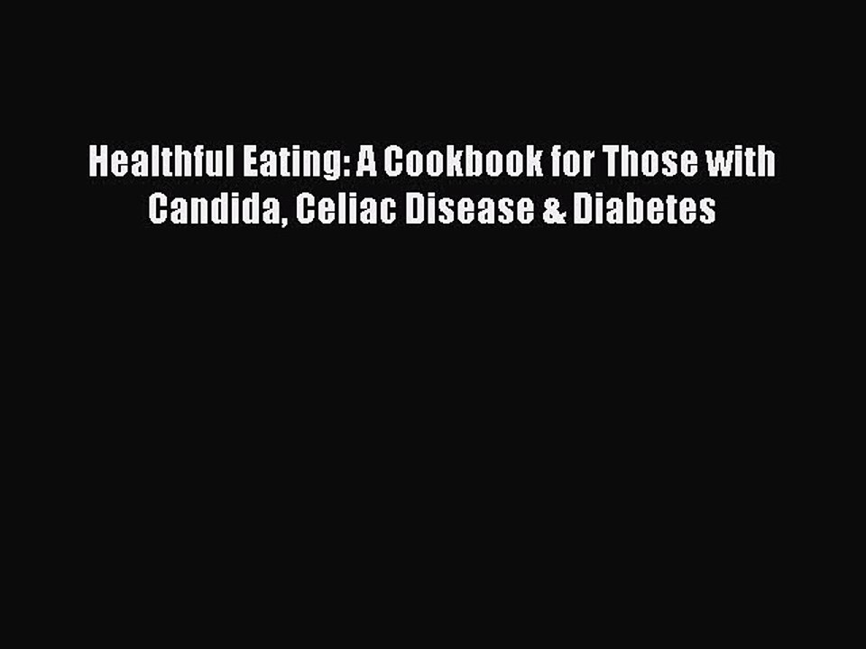Download Books Healthful Eating: A Cookbook for Those with Candida Celiac Disease & Diabetes