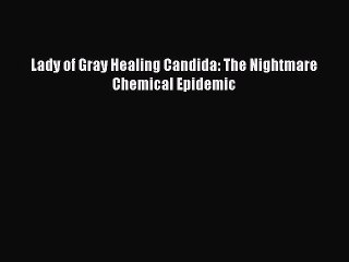 Read Books Lady of Gray Healing Candida: The Nightmare Chemical Epidemic E-Book Free