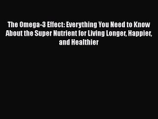 Read The Omega-3 Effect: Everything You Need to Know About the Super Nutrient for Living Longer