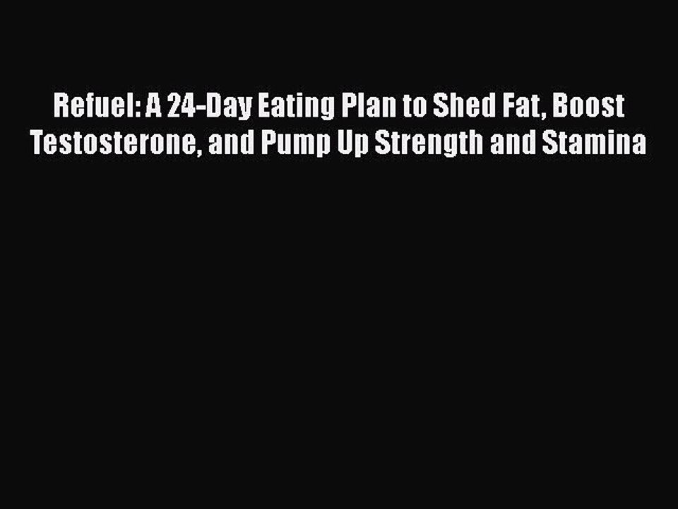 Read Refuel: A 24-Day Eating Plan to Shed Fat Boost Testosterone and Pump Up Strength and Stamina