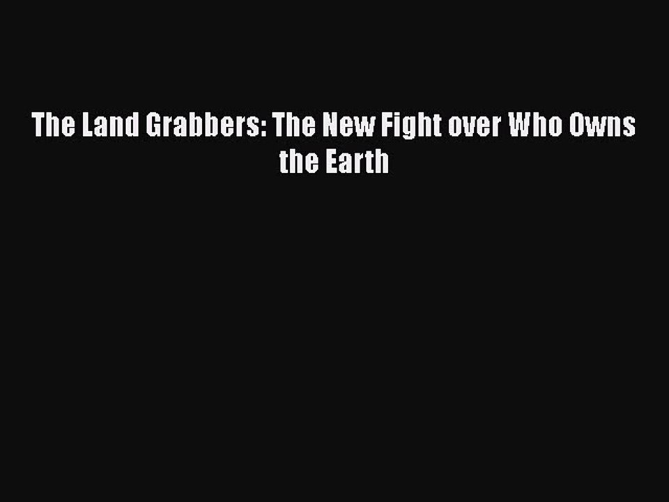 [Online PDF] The Land Grabbers: The New Fight over Who Owns the Earth  Read Online