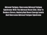 Read Books Adrenal Fatigue: Overcome Adrenal Fatigue Syndrome With The Adrenal Reset Diet.